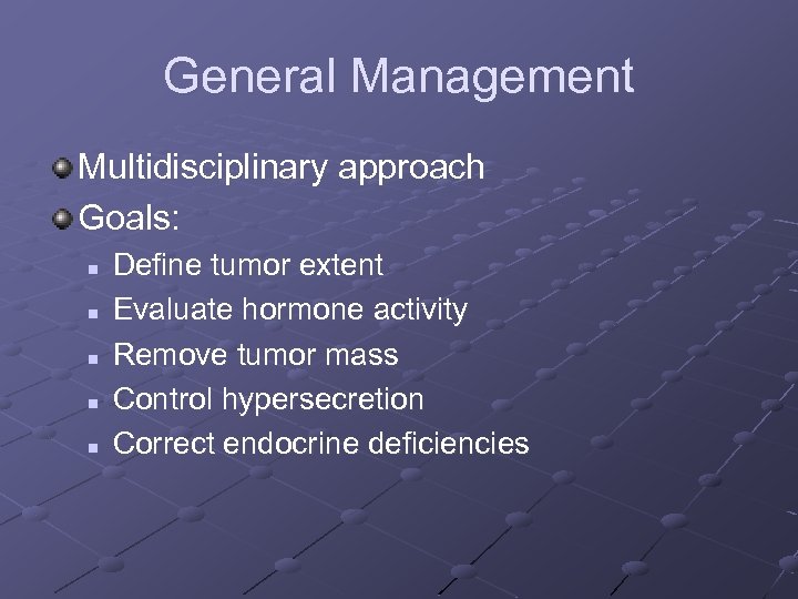 General Management Multidisciplinary approach Goals: n n n Define tumor extent Evaluate hormone activity