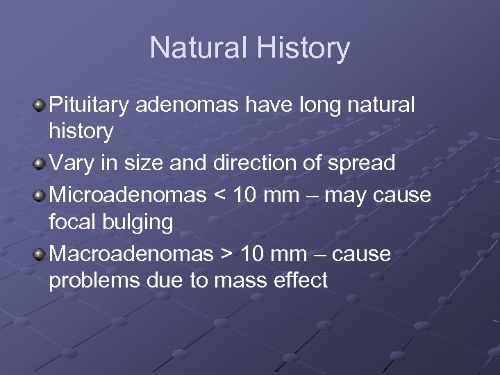 Natural History Pituitary adenomas have long natural history Vary in size and direction of