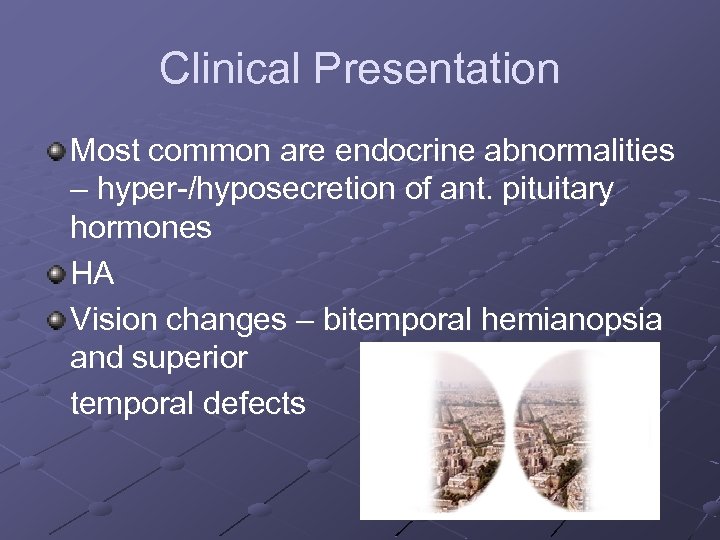 Clinical Presentation Most common are endocrine abnormalities – hyper-/hyposecretion of ant. pituitary hormones HA