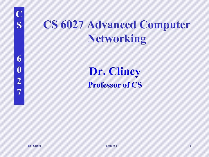 C S CS 6027 Advanced Computer Networking 6 0 2 7 Dr. Clincy Professor