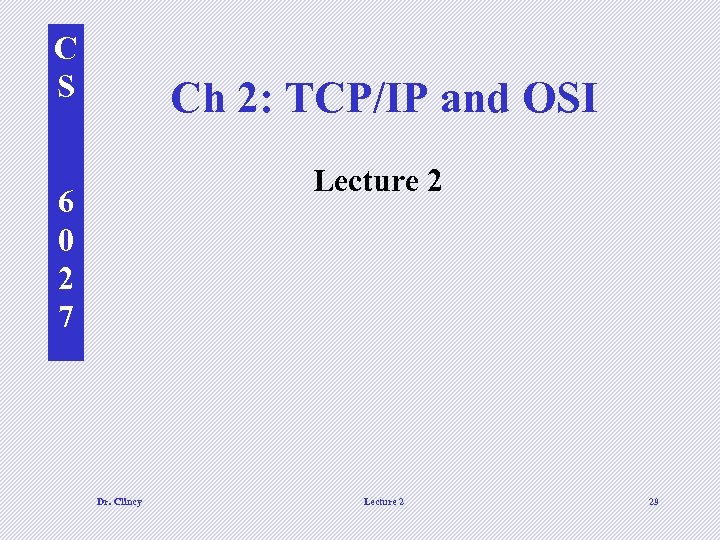 C S Ch 2: TCP/IP and OSI Lecture 2 6 0 2 7 Dr.