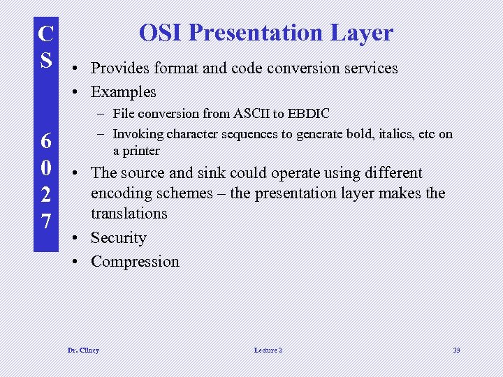 C S 6 0 2 7 OSI Presentation Layer • Provides format and code