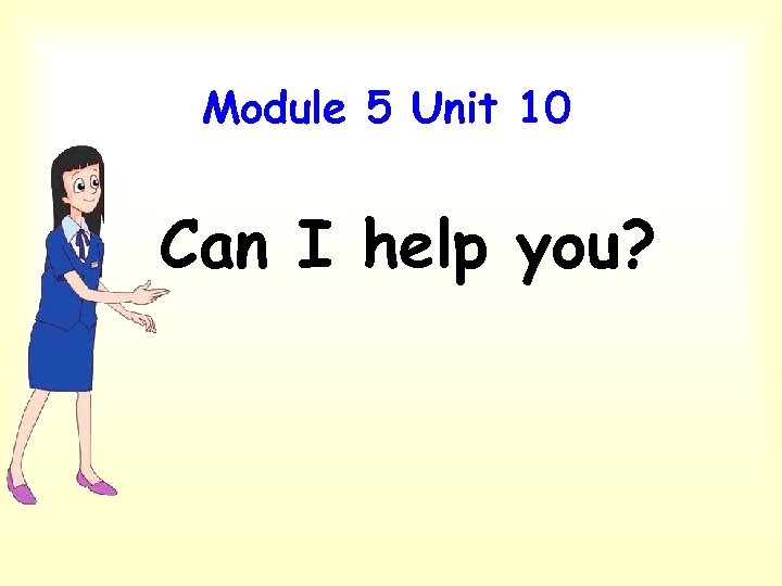 Module 5 Unit 10 Can I help you? 