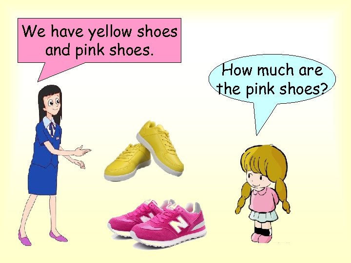 We have yellow shoes and pink shoes. How much are the pink shoes? 