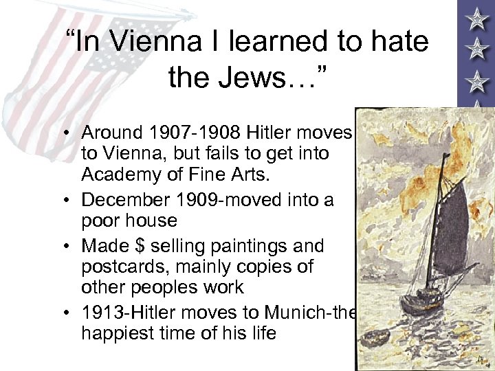 “In Vienna I learned to hate the Jews…” • Around 1907 -1908 Hitler moves