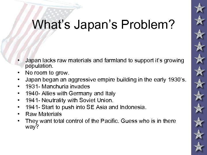 What’s Japan’s Problem? • Japan lacks raw materials and farmland to support it’s growing