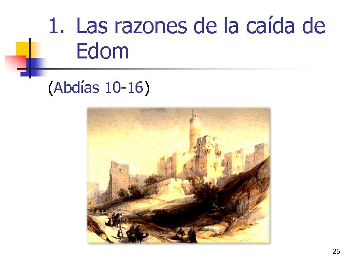 1. Las razones de la caída de Edom (Abdías 10 -16) 26 