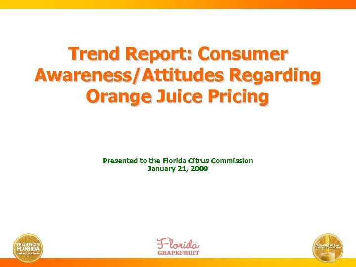 Trend Report: Consumer Awareness/Attitudes Regarding Orange Juice Pricing Presented to the Florida Citrus Commission