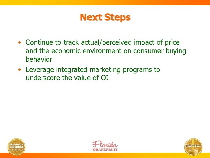 Next Steps • Continue to track actual/perceived impact of price and the economic environment