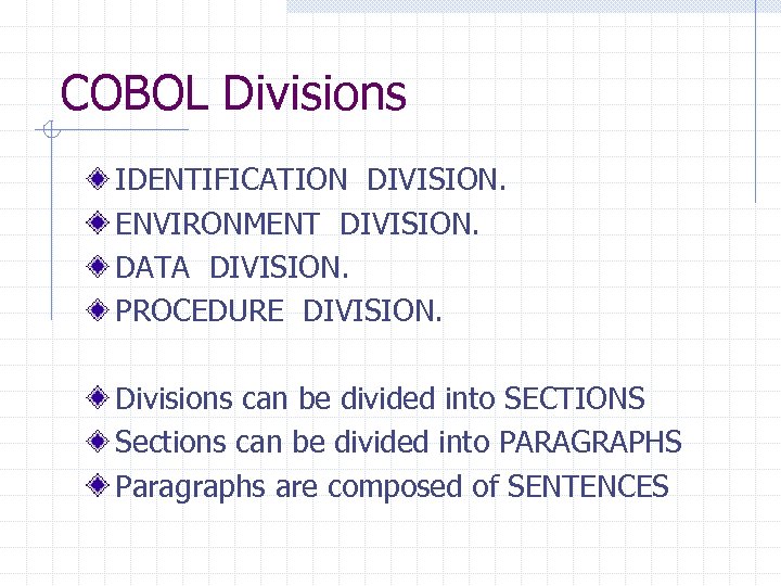 COBOL Divisions IDENTIFICATION DIVISION. ENVIRONMENT DIVISION. DATA DIVISION. PROCEDURE DIVISION. Divisions can be divided