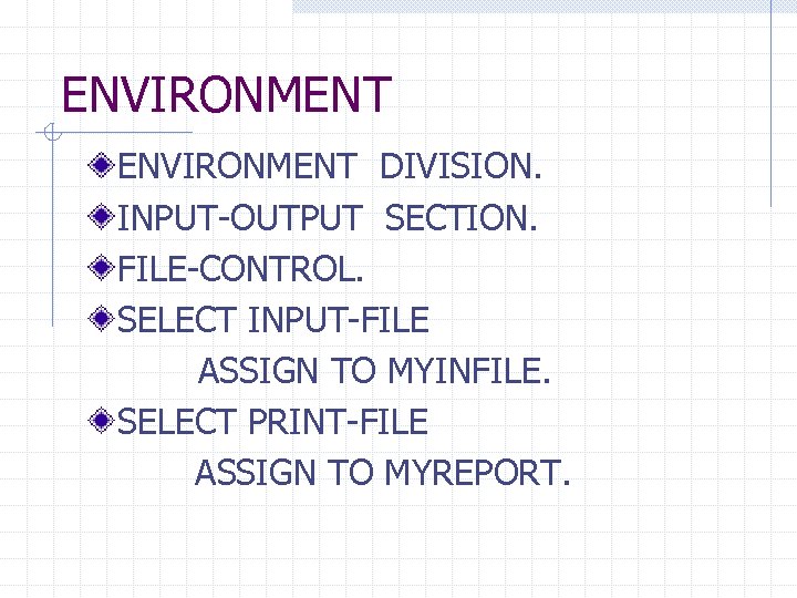 ENVIRONMENT DIVISION. INPUT-OUTPUT SECTION. FILE-CONTROL. SELECT INPUT-FILE ASSIGN TO MYINFILE. SELECT PRINT-FILE ASSIGN TO