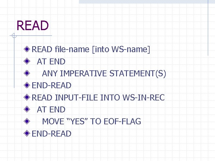 READ file-name [into WS-name] AT END ANY IMPERATIVE STATEMENT(S) END-READ INPUT-FILE INTO WS-IN-REC AT