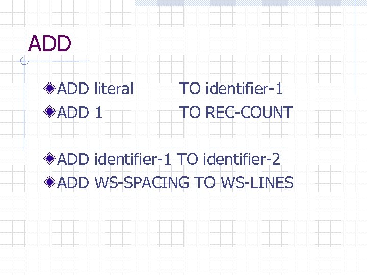 ADD literal ADD 1 TO identifier-1 TO REC-COUNT ADD identifier-1 TO identifier-2 ADD WS-SPACING