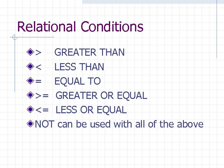 Relational Conditions > GREATER THAN < LESS THAN = EQUAL TO >= GREATER OR