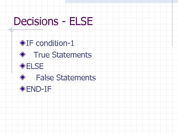 Decisions - ELSE IF condition-1 True Statements ELSE False Statements END-IF 