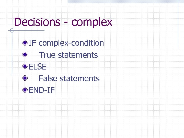 Decisions - complex IF complex-condition True statements ELSE False statements END-IF 