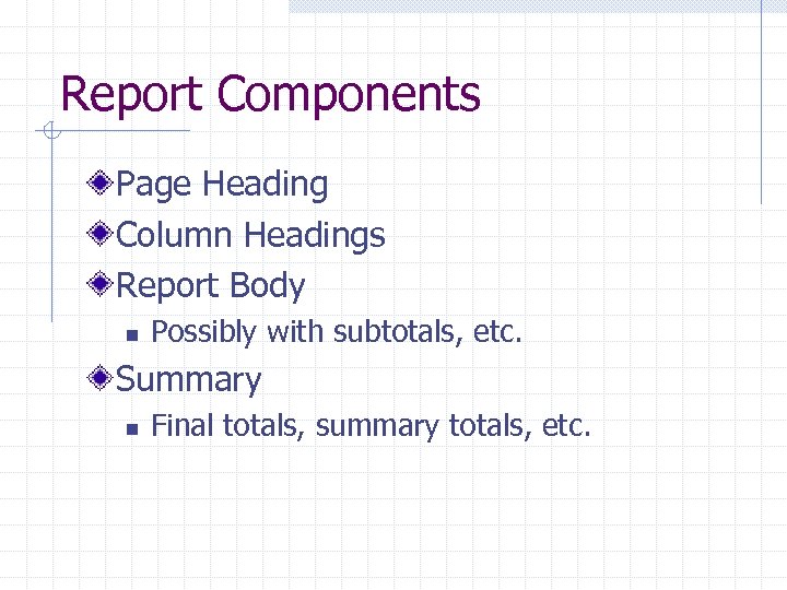 Report Components Page Heading Column Headings Report Body n Possibly with subtotals, etc. Summary