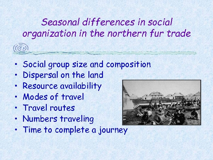 Seasonal differences in social organization in the northern fur trade • • Social group