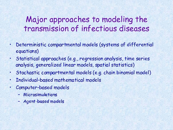 Major approaches to modeling the transmission of infectious diseases • Deterministic compartmental models (systems