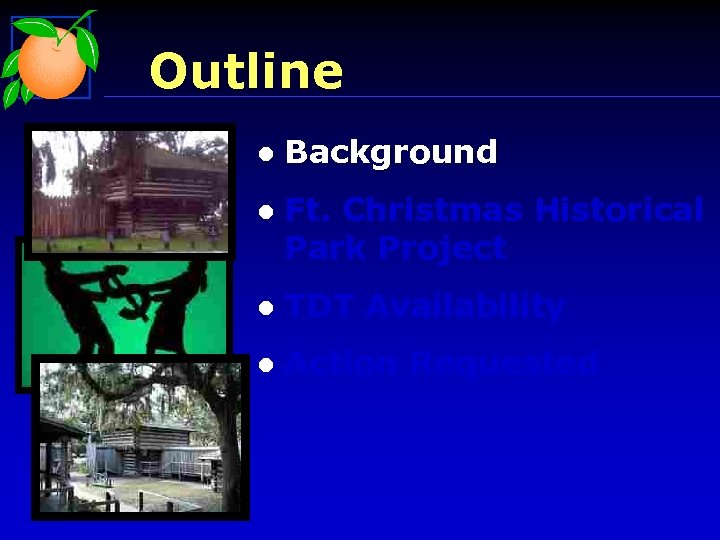 Outline l Background l Ft. Christmas Historical Park Project l TDT Availability l Action