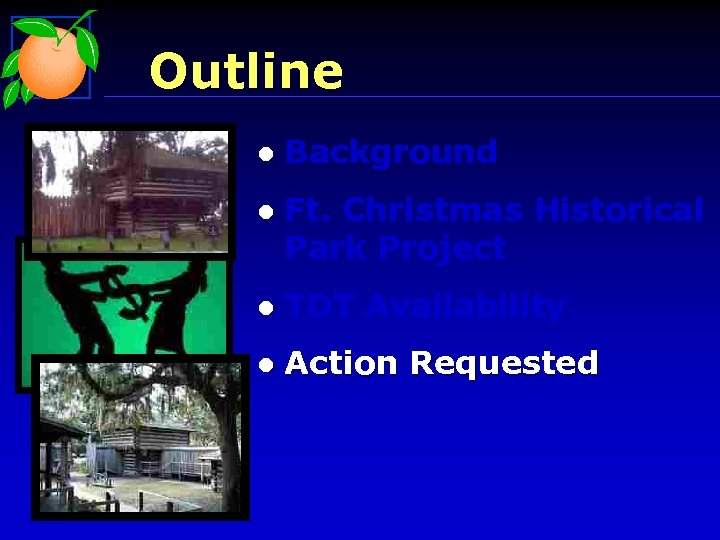 Outline l Background l Ft. Christmas Historical Park Project l TDT Availability l Action