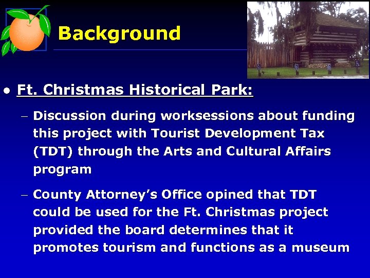 Background l Ft. Christmas Historical Park: - Discussion during worksessions about funding this project