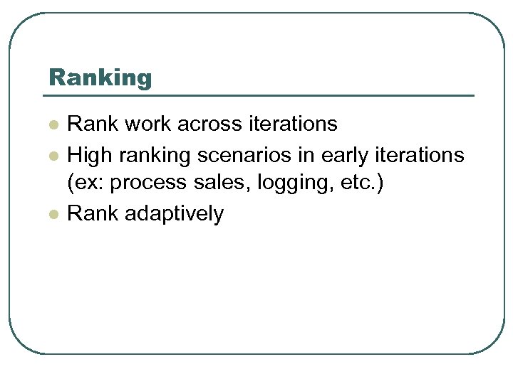 Ranking l l l Rank work across iterations High ranking scenarios in early iterations