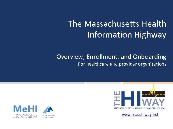The Massachusetts Health Information Highway Overview, Enrollment, and Onboarding For healthcare and provider organizations