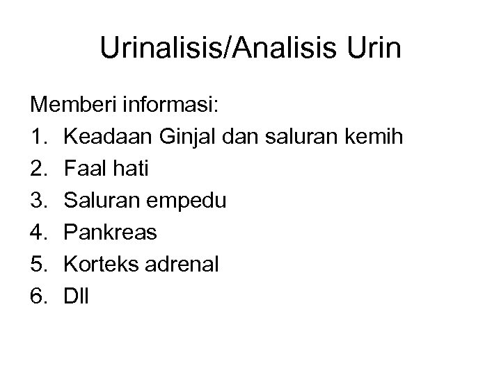 Urinalisis/Analisis Urin Memberi informasi: 1. Keadaan Ginjal dan saluran kemih 2. Faal hati 3.