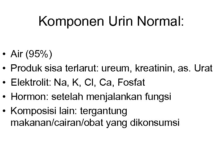 Komponen Urin Normal: • • • Air (95%) Produk sisa terlarut: ureum, kreatinin, as.
