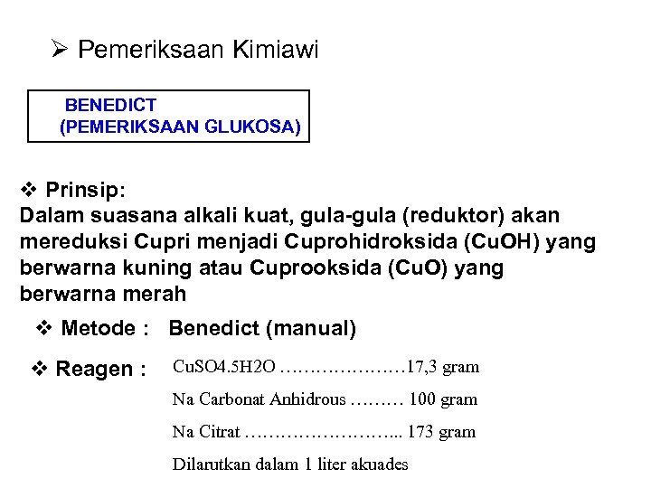 Ø Pemeriksaan Kimiawi BENEDICT (PEMERIKSAAN GLUKOSA) v Prinsip: Dalam suasana alkali kuat, gula-gula (reduktor)