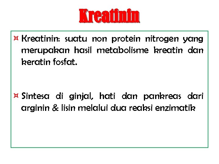 Kreatinin ¤ Kreatinin: suatu non protein nitrogen yang merupakan hasil metabolisme kreatin dan keratin