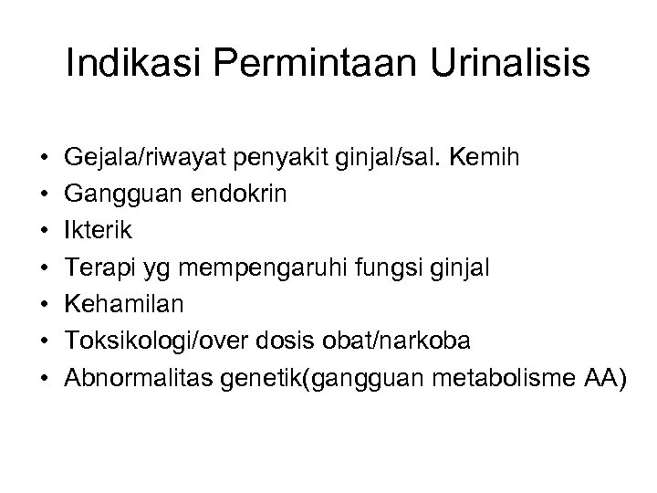 Indikasi Permintaan Urinalisis • • Gejala/riwayat penyakit ginjal/sal. Kemih Gangguan endokrin Ikterik Terapi yg