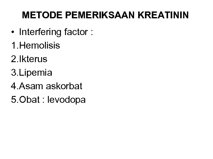 METODE PEMERIKSAAN KREATININ • Interfering factor : 1. Hemolisis 2. Ikterus 3. Lipemia 4.
