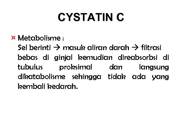 CYSTATIN C ¤ Metabolisme : Sel berinti masuk aliran darah filtrasi bebas di ginjal