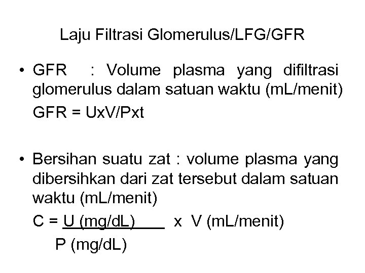 Laju Filtrasi Glomerulus/LFG/GFR • GFR : Volume plasma yang difiltrasi glomerulus dalam satuan waktu