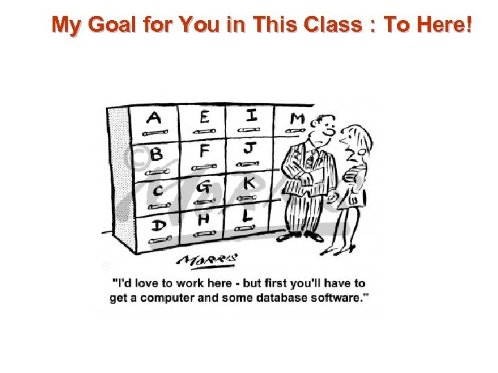 My Goal for You in This Class : To Here! 