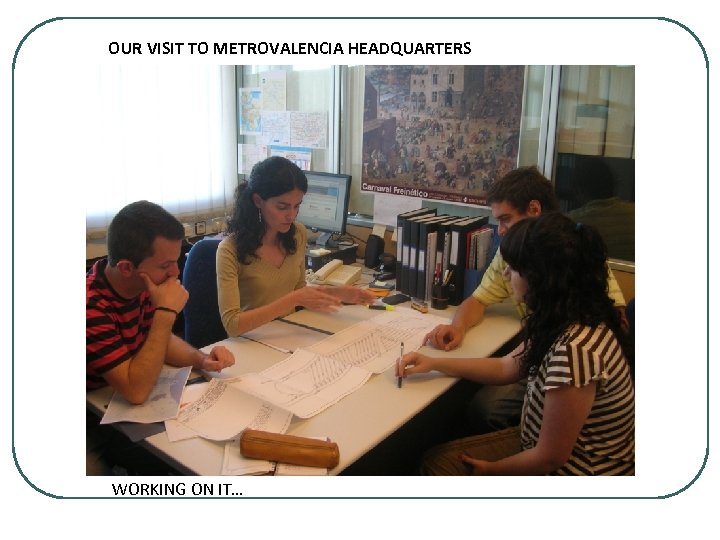 OUR VISIT TO METROVALENCIA HEADQUARTERS WORKING ON IT… 