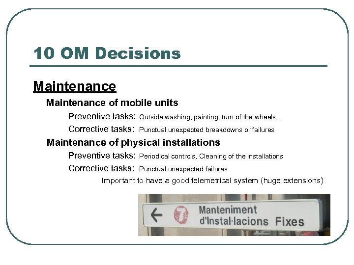 10 OM Decisions Maintenance of mobile units Preventive tasks: Corrective tasks: Outside washing, painting,