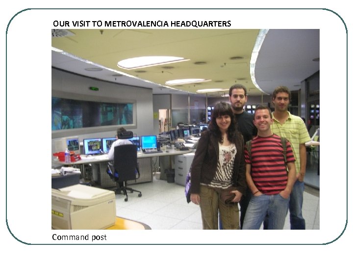 OUR VISIT TO METROVALENCIA HEADQUARTERS Command post 