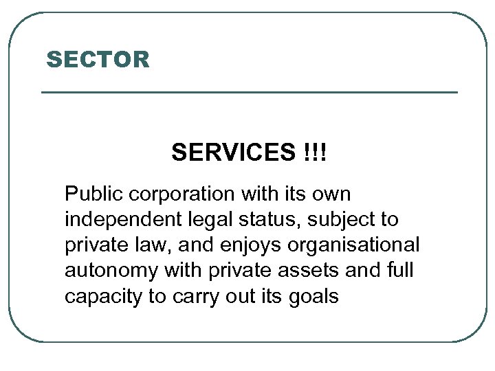 SECTOR SERVICES !!! Public corporation with its own independent legal status, subject to private