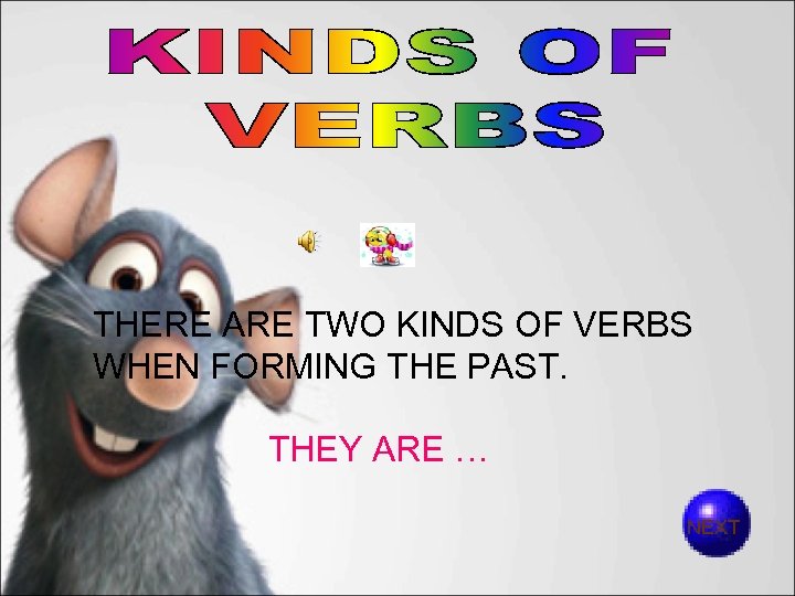 THERE ARE TWO KINDS OF VERBS WHEN FORMING THE PAST. THEY ARE … NEXT