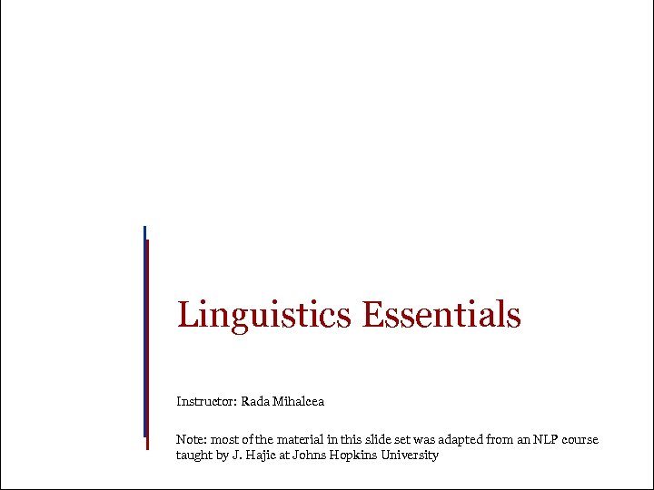 Linguistics Essentials Instructor: Rada Mihalcea Note: most of the material in this slide set