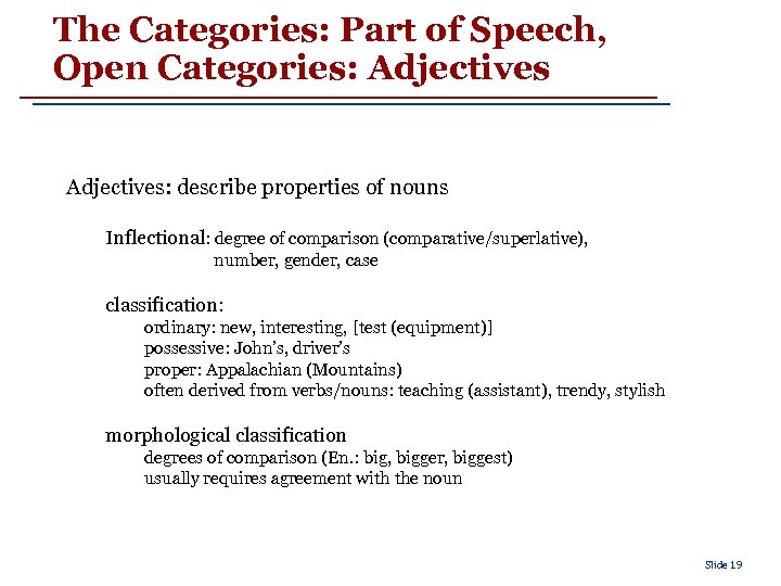 The Categories: Part of Speech, Open Categories: Adjectives: describe properties of nouns Inflectional: degree