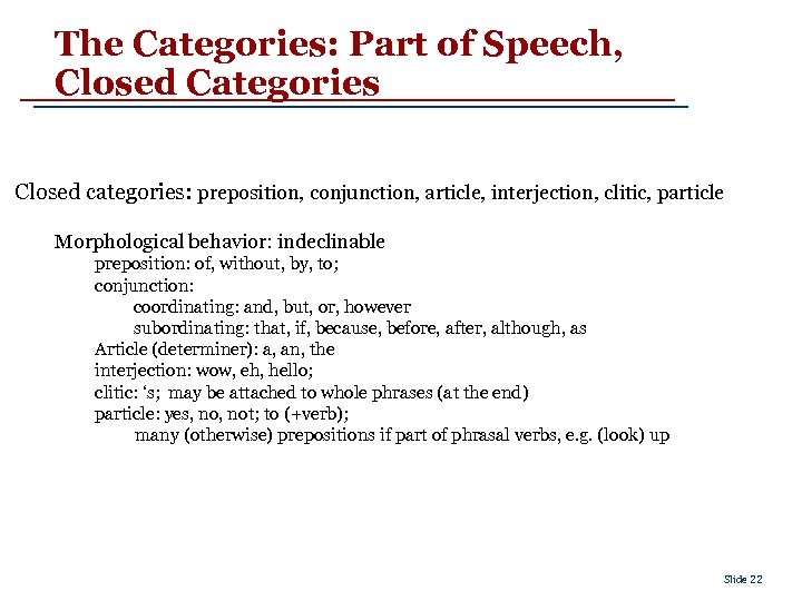 The Categories: Part of Speech, Closed Categories Closed categories: preposition, conjunction, article, interjection, clitic,