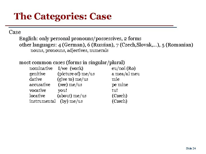 The Categories: Case English: only personal pronouns/possessives, 2 forms other languages: 4 (German), 6