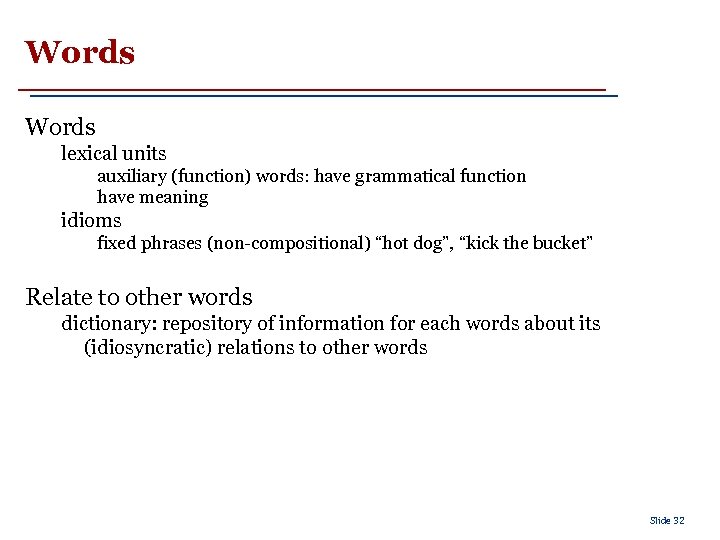 Words lexical units auxiliary (function) words: have grammatical function have meaning idioms fixed phrases