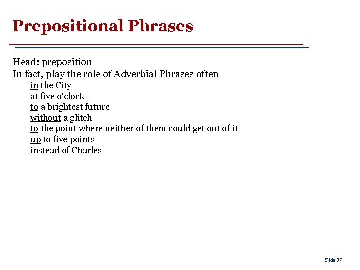 Prepositional Phrases Head: preposition In fact, play the role of Adverbial Phrases often in