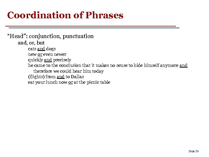 Coordination of Phrases “Head”: conjunction, punctuation and, or, but cats and dogs new or