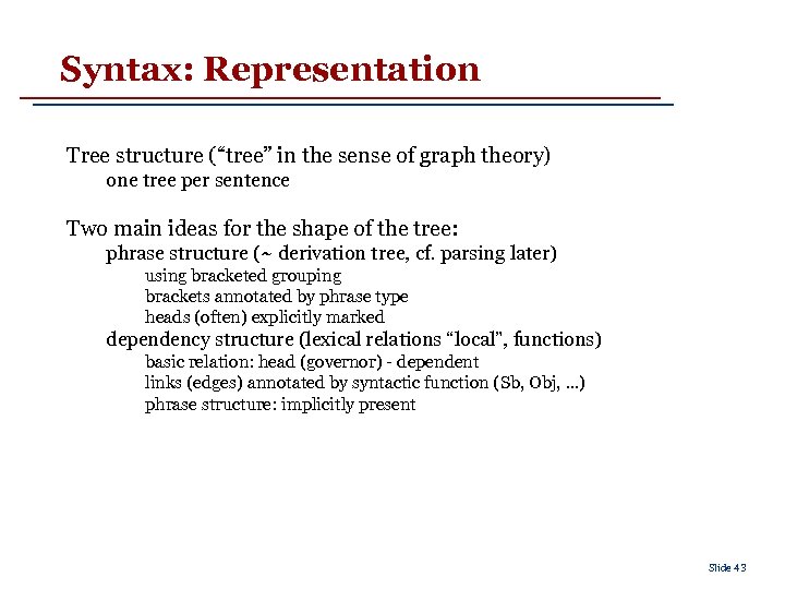 Syntax: Representation Tree structure (“tree” in the sense of graph theory) one tree per